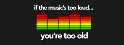 If The Music So Loud Youre Too Old Facebook Covers